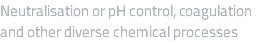 Neutralisation or pH control, coagulation and other diverse chemical processes