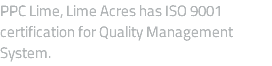 PPC Lime, Lime Acres has ISO 9001 certification for Quality Management System.